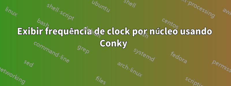 Exibir frequência de clock por núcleo usando Conky 