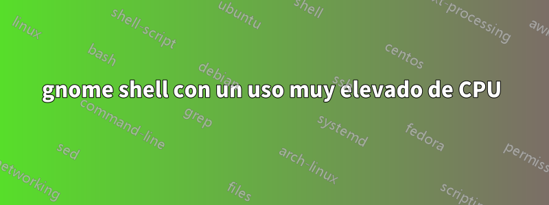 gnome shell con un uso muy elevado de CPU
