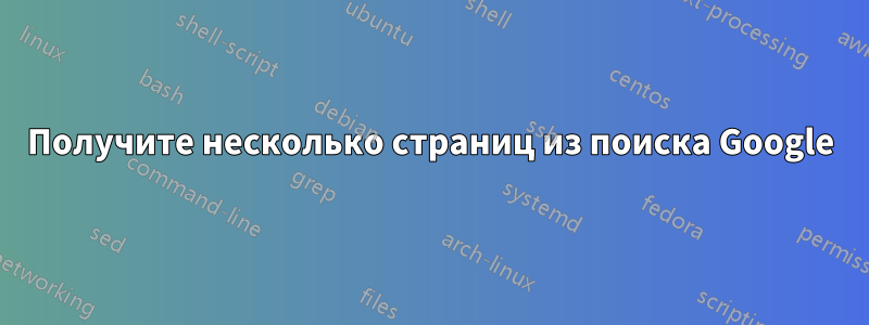 Получите несколько страниц из поиска Google