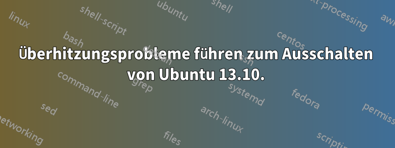 Überhitzungsprobleme führen zum Ausschalten von Ubuntu 13.10.