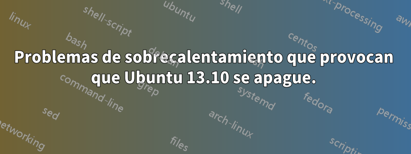 Problemas de sobrecalentamiento que provocan que Ubuntu 13.10 se apague.