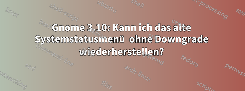 Gnome 3.10: Kann ich das alte Systemstatusmenü ohne Downgrade wiederherstellen?