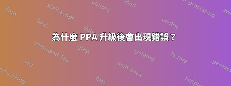 為什麼 PPA 升級後會出現錯誤？