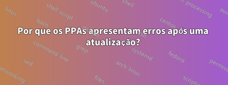 Por que os PPAs apresentam erros após uma atualização?