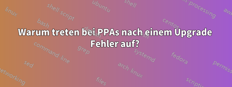 Warum treten bei PPAs nach einem Upgrade Fehler auf?