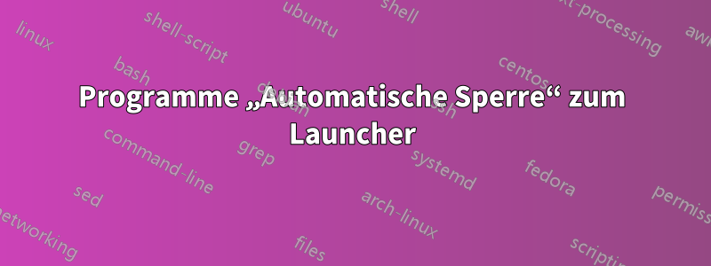 Programme „Automatische Sperre“ zum Launcher