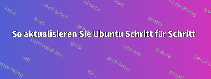 So aktualisieren Sie Ubuntu Schritt für Schritt 