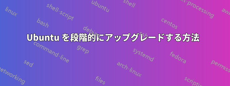 Ubuntu を段階的にアップグレードする方法 