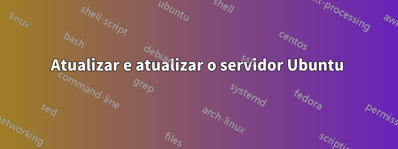 Atualizar e atualizar o servidor Ubuntu