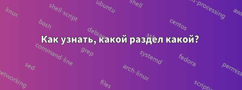 Как узнать, какой раздел какой?