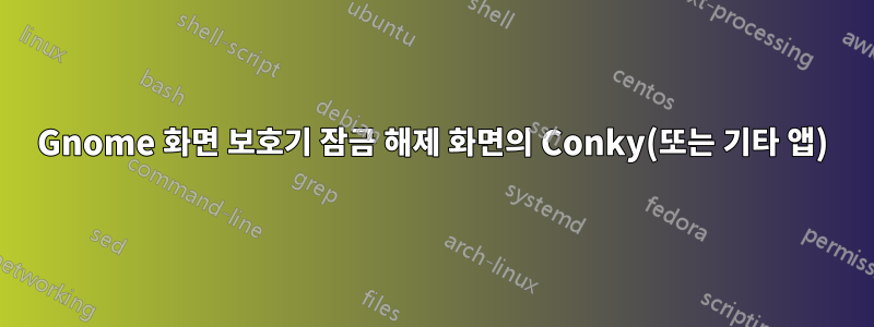 Gnome 화면 보호기 잠금 해제 화면의 Conky(또는 기타 앱)
