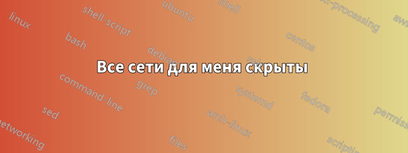 Все сети для меня скрыты
