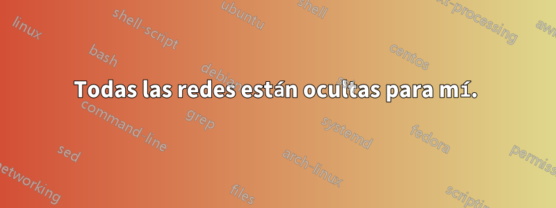 Todas las redes están ocultas para mí.