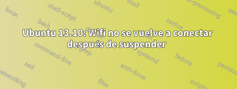 Ubuntu 13.10: Wifi no se vuelve a conectar después de suspender 