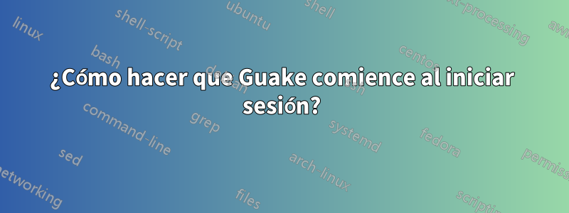 ¿Cómo hacer que Guake comience al iniciar sesión?