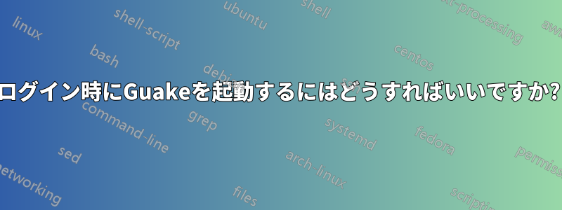 ログイン時にGuakeを起動するにはどうすればいいですか?