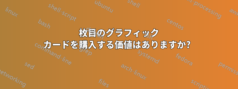 2 枚目のグラフィック カードを購入する価値はありますか? 