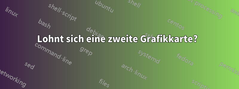 Lohnt sich eine zweite Grafikkarte? 