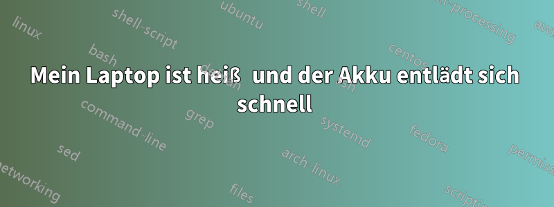 Mein Laptop ist heiß und der Akku entlädt sich schnell