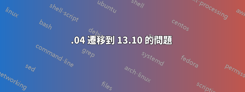 13.04 遷移到 13.10 的問題