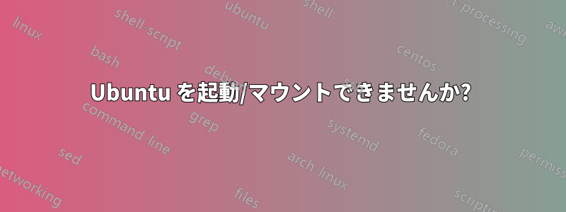 Ubuntu を起動/マウントできませんか?