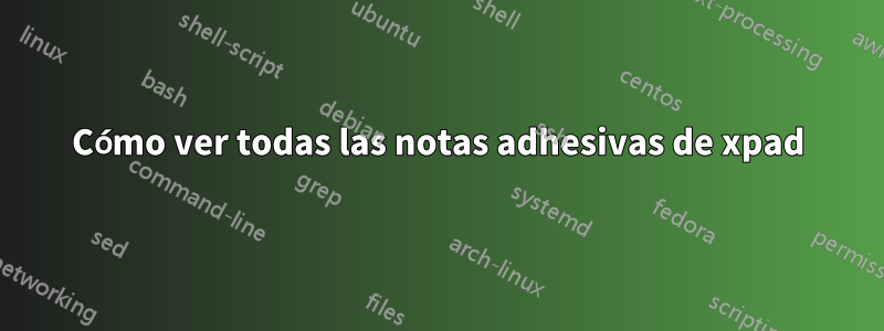 Cómo ver todas las notas adhesivas de xpad