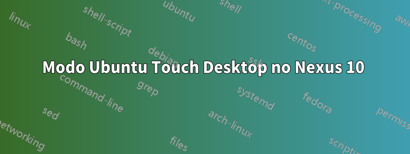 Modo Ubuntu Touch Desktop no Nexus 10