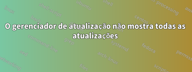 O gerenciador de atualização não mostra todas as atualizações