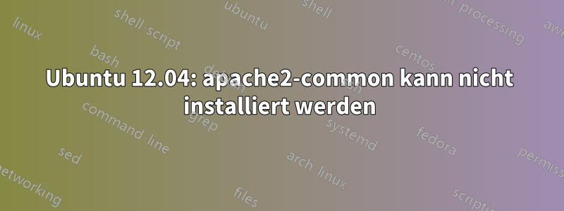 Ubuntu 12.04: apache2-common kann nicht installiert werden