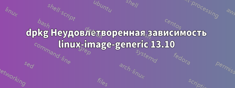 dpkg Неудовлетворенная зависимость linux-image-generic 13.10