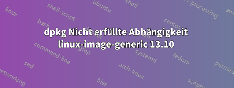 dpkg Nicht erfüllte Abhängigkeit linux-image-generic 13.10