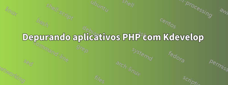 Depurando aplicativos PHP com Kdevelop