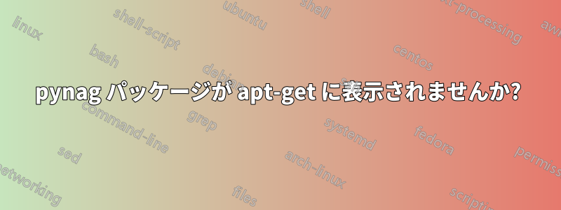 pynag パッケージが apt-get に表示されませんか?