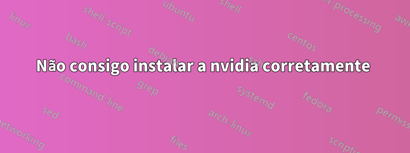 Não consigo instalar a nvidia corretamente