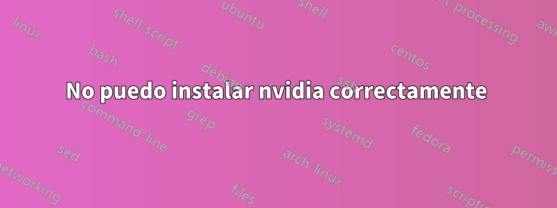 No puedo instalar nvidia correctamente