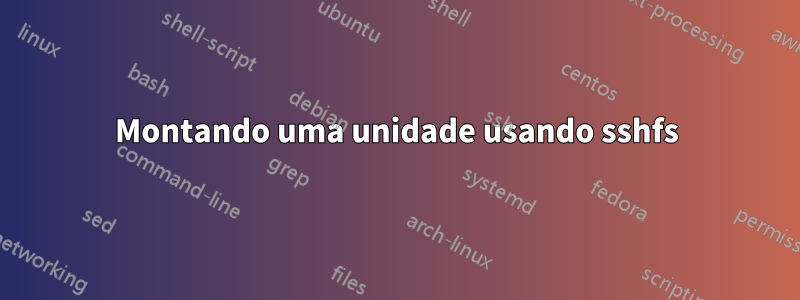 Montando uma unidade usando sshfs