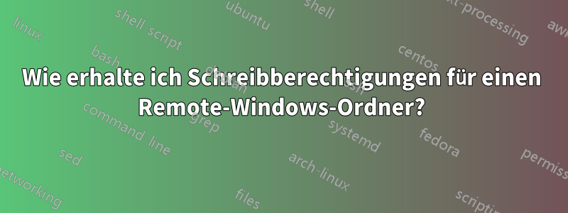 Wie erhalte ich Schreibberechtigungen für einen Remote-Windows-Ordner?