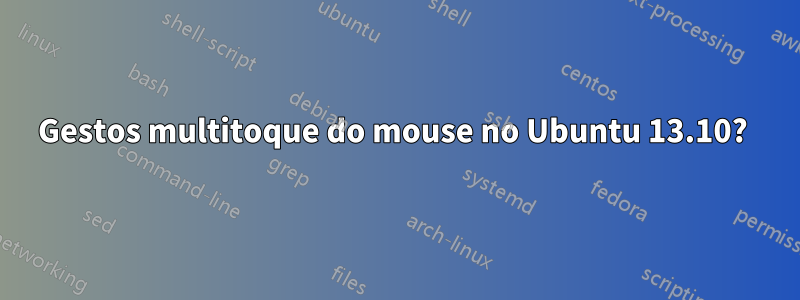 Gestos multitoque do mouse no Ubuntu 13.10? 