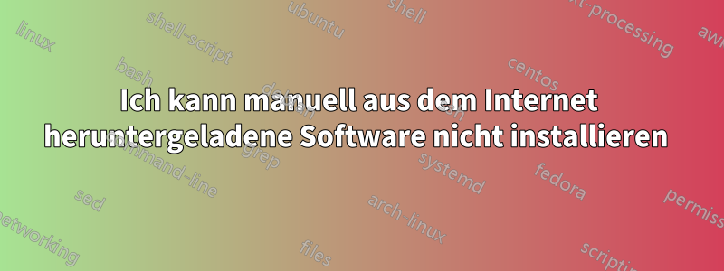 Ich kann manuell aus dem Internet heruntergeladene Software nicht installieren 