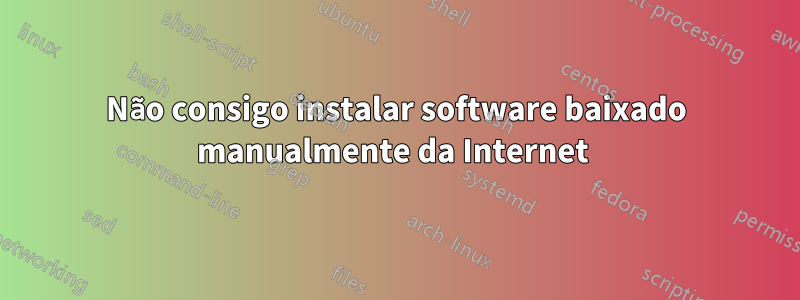 Não consigo instalar software baixado manualmente da Internet 