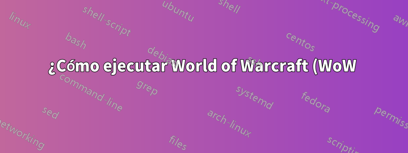 ¿Cómo ejecutar World of Warcraft (WoW)?