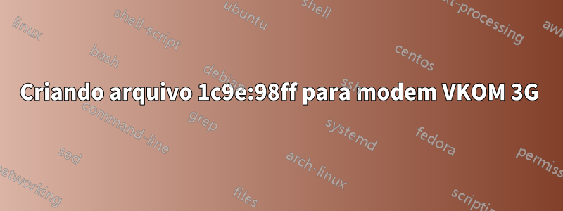 Criando arquivo 1c9e:98ff para modem VKOM 3G