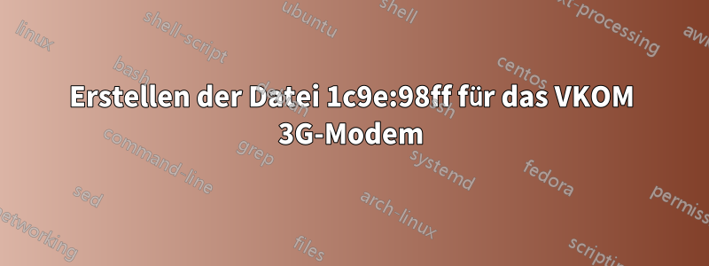 Erstellen der Datei 1c9e:98ff für das VKOM 3G-Modem