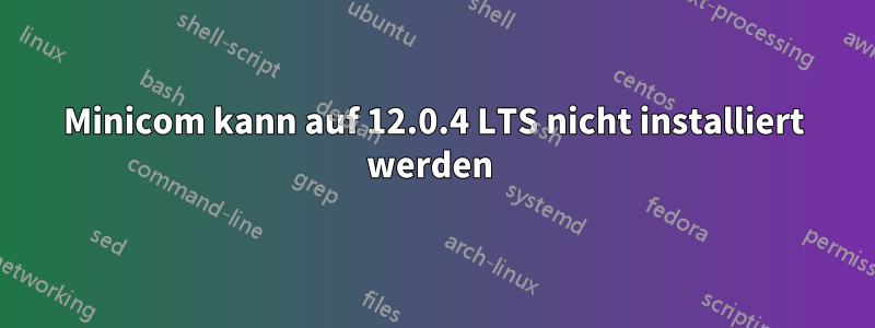 Minicom kann auf 12.0.4 LTS nicht installiert werden 