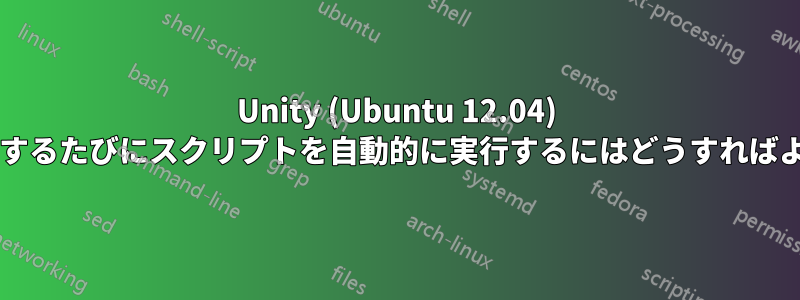 Unity (Ubuntu 12.04) にログインするたびにスクリプトを自動的に実行するにはどうすればよいですか?