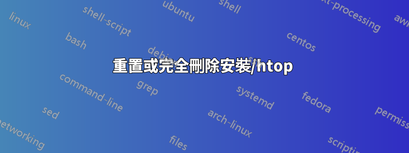 重置或完全刪除安裝/htop