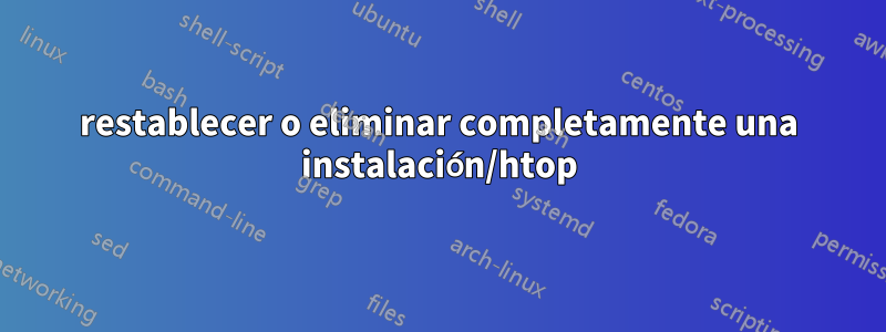 restablecer o eliminar completamente una instalación/htop