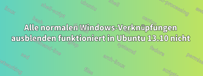 Alle normalen Windows-Verknüpfungen ausblenden funktioniert in Ubuntu 13.10 nicht