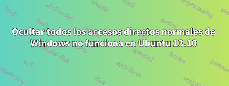 Ocultar todos los accesos directos normales de Windows no funciona en Ubuntu 13.10