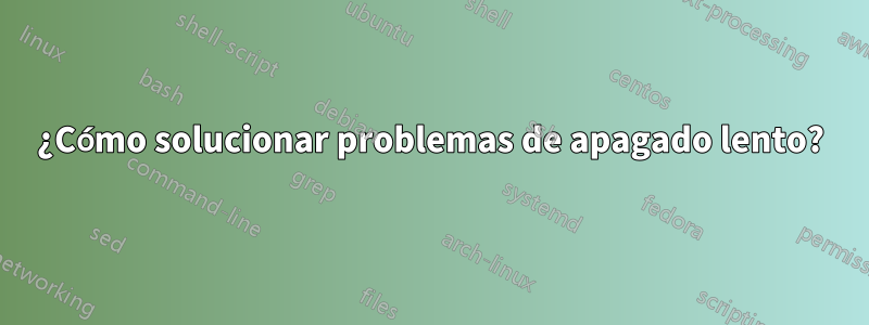 ¿Cómo solucionar problemas de apagado lento?